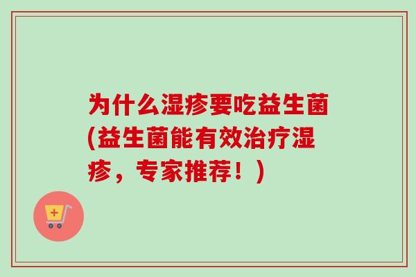 为什么要吃益生菌(益生菌能有效，专家推荐！)