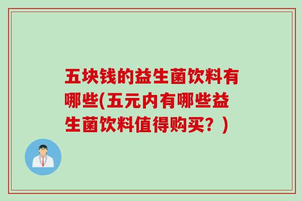 五块钱的益生菌饮料有哪些(五元内有哪些益生菌饮料值得购买？)