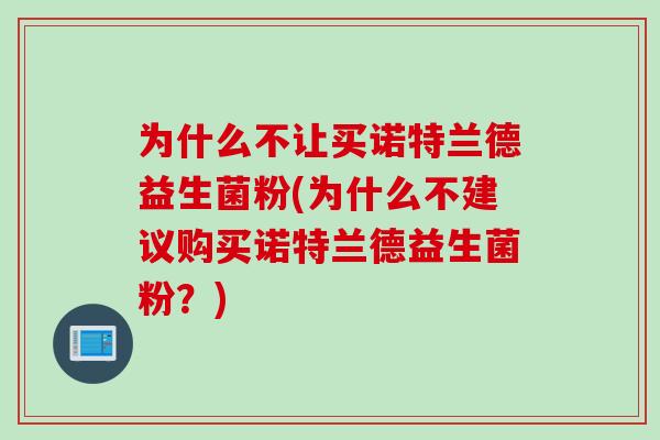 为什么不让买诺特兰德益生菌粉(为什么不建议购买诺特兰德益生菌粉？)