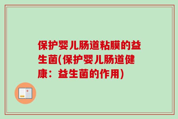 保护婴儿肠道粘膜的益生菌(保护婴儿肠道健康：益生菌的作用)