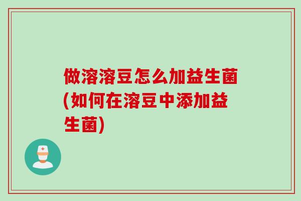 做溶溶豆怎么加益生菌(如何在溶豆中添加益生菌) 做溶溶豆怎么加益生菌(如何在溶豆中添加益生菌)