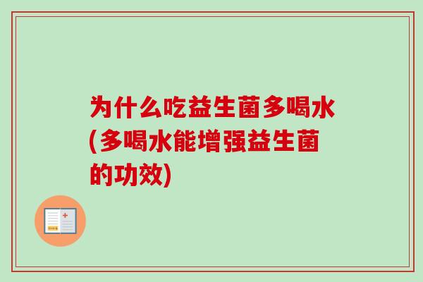 为什么吃益生菌多喝水(多喝水能增强益生菌的功效)