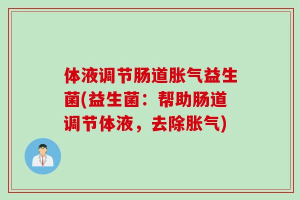 体液调节肠道益生菌(益生菌:帮助肠道调节体液,去除) 体液调节肠道益生菌(益生菌:帮助肠道调节体液,去除)