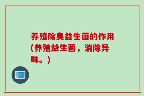 养殖除臭益生菌的作用(养殖益生菌，消除异味。)