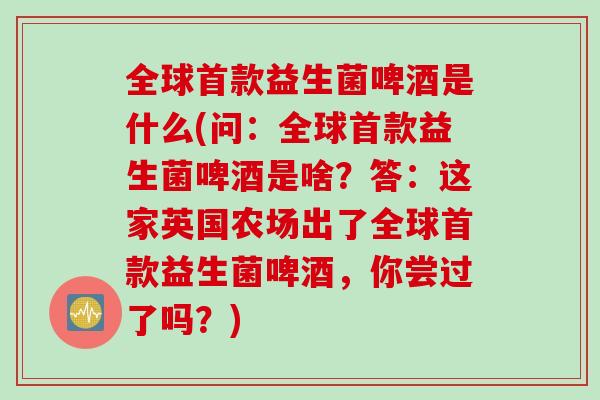 全球益生菌啤酒是什么(问：全球益生菌啤酒是啥？答：这家英国农场出了全球益生菌啤酒，你尝过了吗？)