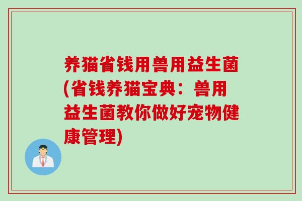 养猫省钱用兽用益生菌(省钱养猫宝典：兽用益生菌教你做好宠物健康管理)