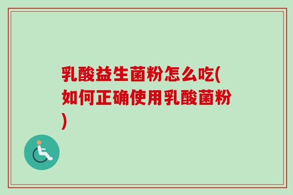 乳酸益生菌粉怎么吃(如何正确使用乳酸菌粉)