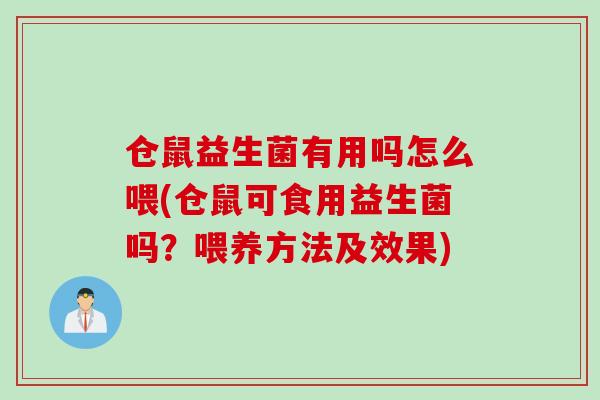 仓鼠益生菌有用吗怎么喂(仓鼠可食用益生菌吗？喂养方法及效果)