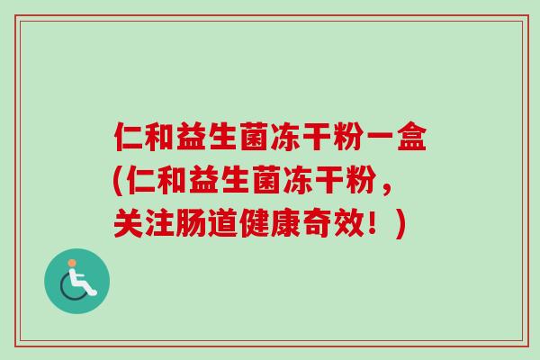 仁和益生菌冻干粉一盒(仁和益生菌冻干粉,关注肠道健康奇效!) 仁和益生菌冻干粉一盒(仁和益生菌冻干粉,关注肠道健康奇效!)