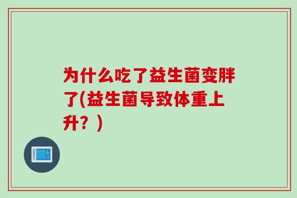 为什么吃了益生菌变胖了(益生菌导致体重上升？)