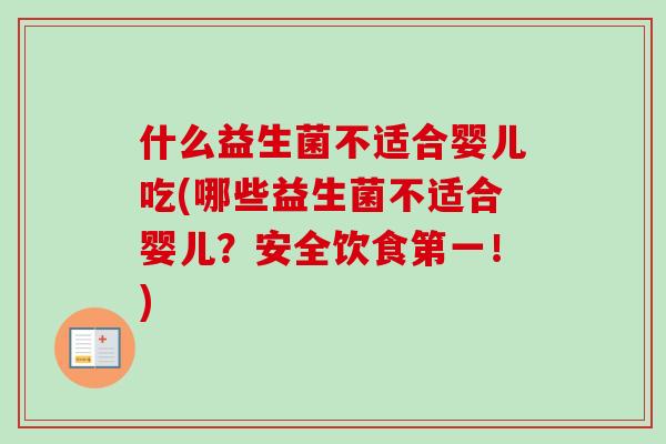 什么益生菌不适合婴儿吃(哪些益生菌不适合婴儿？安全饮食第一！)
