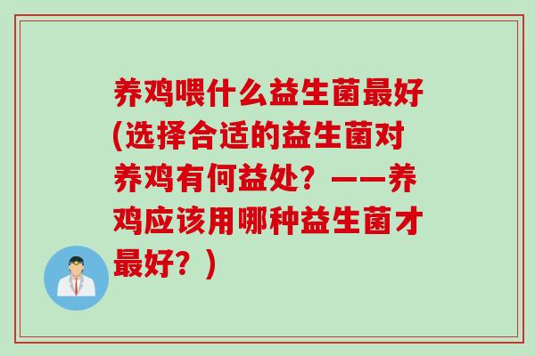 养鸡喂什么益生菌好(选择合适的益生菌对养鸡有何益处?——养鸡应该用哪种益生菌才好?) 养鸡喂什么益生菌好(选择合适的益生菌对养鸡有何益处?——养鸡应该用哪种益生菌才好?)