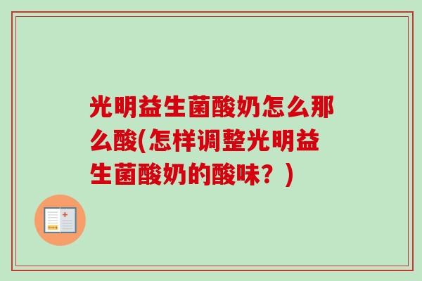 光明益生菌酸奶怎么那么酸(怎样调整光明益生菌酸奶的酸味？)