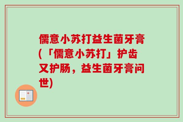 儒意小苏打益生菌牙膏(「儒意小苏打」护齿又护肠，益生菌牙膏问世)