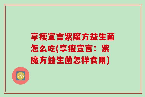 享瘦宣言紫魔方益生菌怎么吃(享瘦宣言：紫魔方益生菌怎样食用)
