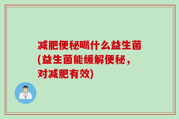 喝什么益生菌(益生菌能缓解，对有效)