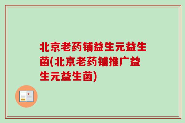 北京老药铺益生元益生菌(北京老药铺推广益生元益生菌) 北京老药铺益生元益生菌(北京老药铺推广益生元益生菌)