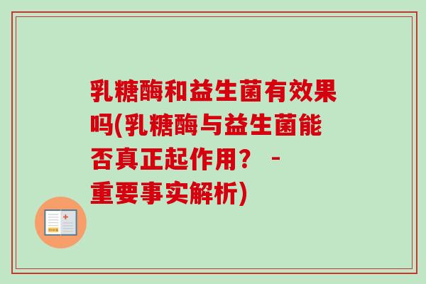 乳糖酶和益生菌有效果吗(乳糖酶与益生菌能否真正起作用？ - 重要事实解析)