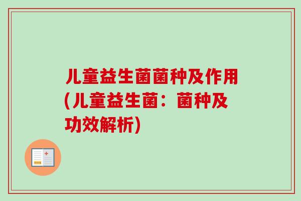 儿童益生菌菌种及作用(儿童益生菌：菌种及功效解析)