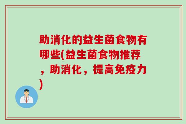 助消化的益生菌食物有哪些(益生菌食物推荐,助消化,提高力) 助消化的益生菌食物有哪些(益生菌食物推荐,助消化,提高力)