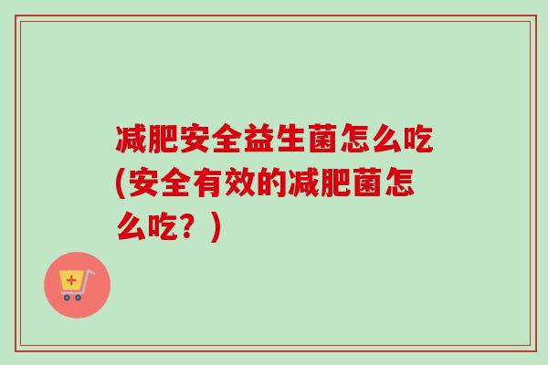 安全益生菌怎么吃(安全有效的菌怎么吃?) 安全益生菌怎么吃(安全有效的菌怎么吃?)
