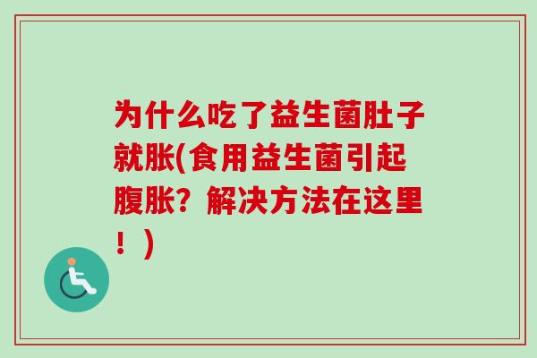 为什么吃了益生菌肚子就胀(食用益生菌引起?解决方法在这里!) 为什么吃了益生菌肚子就胀(食用益生菌引起?解决方法在这里!)