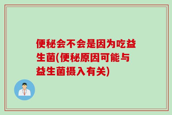 会不会是因为吃益生菌(原因可能与益生菌摄入有关)