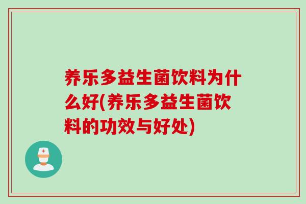 养乐多益生菌饮料为什么好(养乐多益生菌饮料的功效与好处)