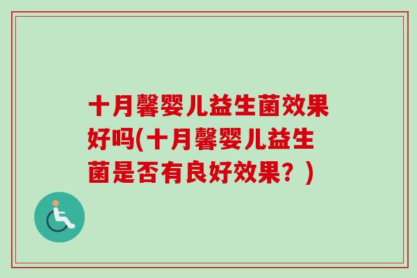 十月馨婴儿益生菌效果好吗(十月馨婴儿益生菌是否有良好效果?) 十月馨婴儿益生菌效果好吗(十月馨婴儿益生菌是否有良好效果?)
