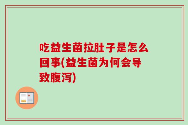 吃益生菌拉肚子是怎么回事(益生菌为何会导致腹泻)