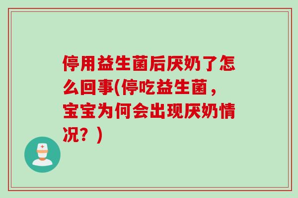 停用益生菌后厌奶了怎么回事(停吃益生菌，宝宝为何会出现厌奶情况？)