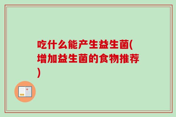 吃什么能产生益生菌(增加益生菌的食物推荐) 吃什么能产生益生菌(增加益生菌的食物推荐)