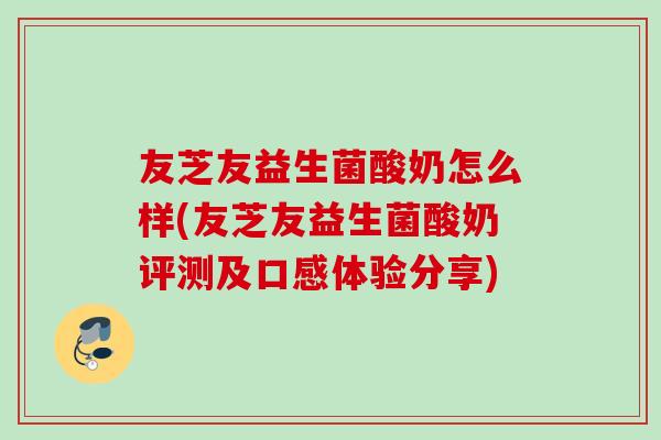 友芝友益生菌酸奶怎么样(友芝友益生菌酸奶评测及口感体验分享)