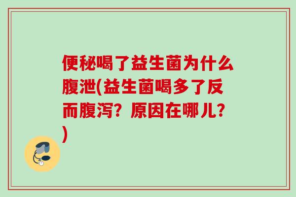 喝了益生菌为什么腹泄(益生菌喝多了反而?原因在哪儿?) 喝了益生菌为什么腹泄(益生菌喝多了反而?原因在哪儿?)