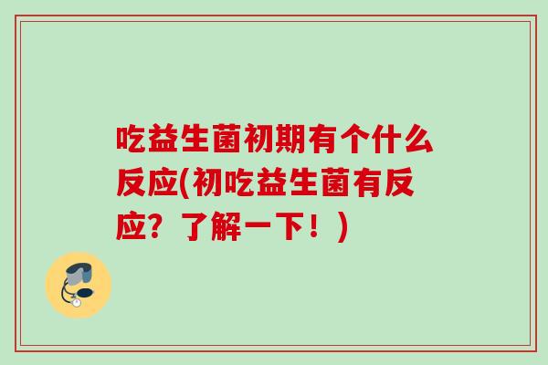 吃益生菌初期有个什么反应(初吃益生菌有反应？了解一下！)