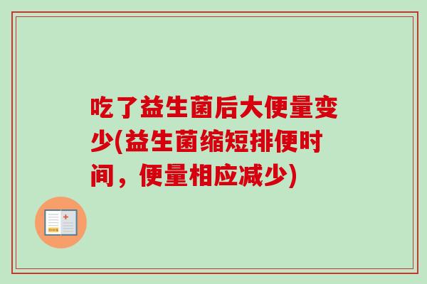 吃了益生菌后大便量变少(益生菌缩短排便时间，便量相应减少)