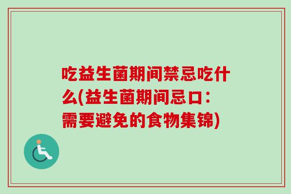 吃益生菌期间禁忌吃什么(益生菌期间忌口：需要避免的食物集锦)