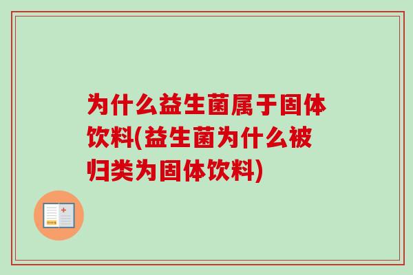 为什么益生菌属于固体饮料(益生菌为什么被归类为固体饮料)