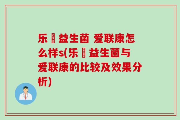 乐馚益生菌 爱联康怎么样s(乐馚益生菌与爱联康的比较及效果分析)