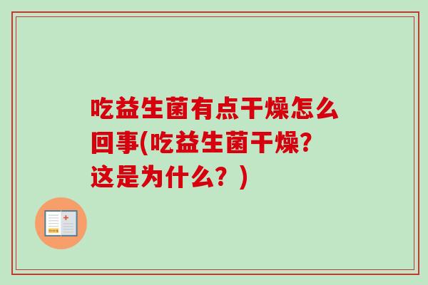 吃益生菌有点干燥怎么回事(吃益生菌干燥?这是为什么?) 吃益生菌有点干燥怎么回事(吃益生菌干燥?这是为什么?)