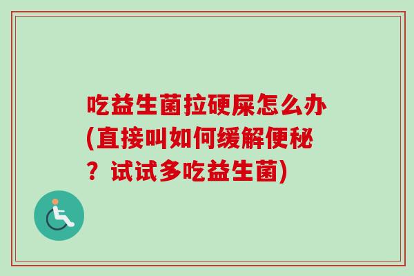 吃益生菌拉硬屎怎么办(直接叫如何缓解便秘？试试多吃益生菌)