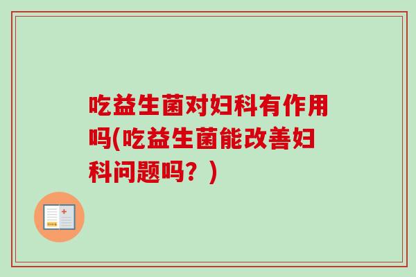 吃益生菌对有作用吗(吃益生菌能改善问题吗？)