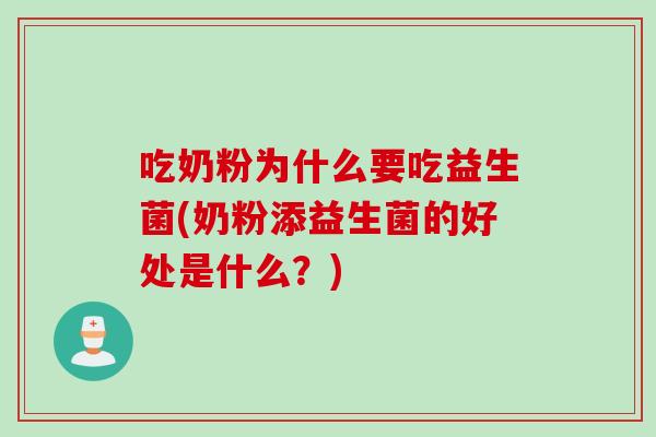吃奶粉为什么要吃益生菌(奶粉添益生菌的好处是什么？)