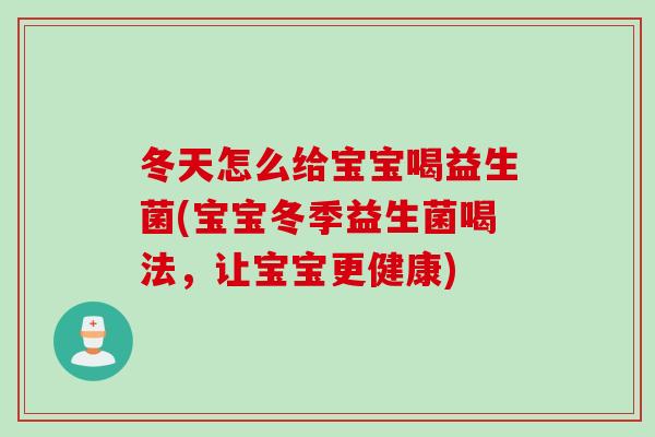 冬天怎么给宝宝喝益生菌(宝宝冬季益生菌喝法，让宝宝更健康)