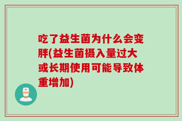 吃了益生菌为什么会变胖(益生菌摄入量过大或长期使用可能导致体重增加)