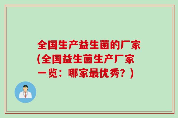 全国生产益生菌的厂家(全国益生菌生产厂家一览：哪家优秀？)