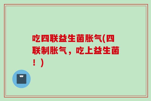吃四联益生菌(四联制，吃上益生菌！)