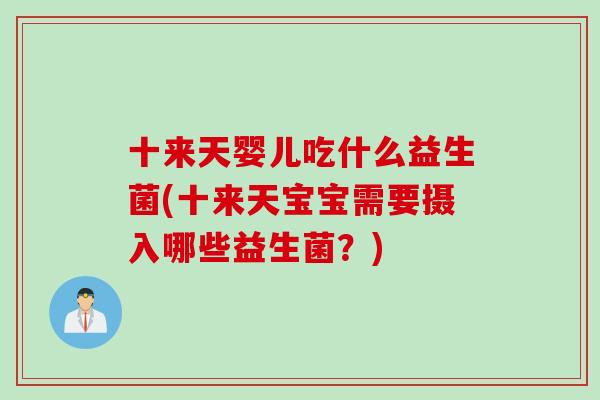 十来天婴儿吃什么益生菌(十来天宝宝需要摄入哪些益生菌？)