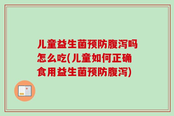 儿童益生菌吗怎么吃(儿童如何正确食用益生菌) 儿童益生菌吗怎么吃(儿童如何正确食用益生菌)