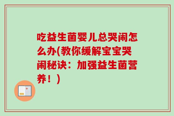 吃益生菌婴儿总哭闹怎么办(教你缓解宝宝哭闹秘诀：加强益生菌营养！)